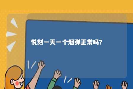 悦刻一天一个烟弹正常吗
？ 